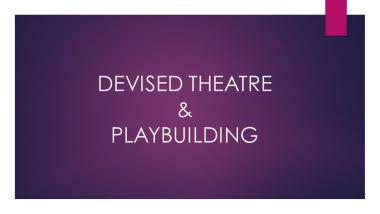 Playbuilding & Devised Theatre